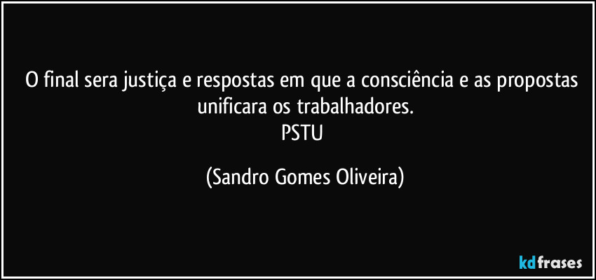 O final sera justiça e respostas em que a consciência e as propostas unificara os trabalhadores.
PSTU (Sandro Gomes Oliveira)