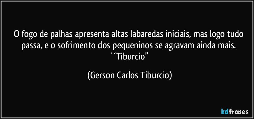 O fogo de palhas apresenta altas labaredas iniciais, mas logo tudo passa, e o sofrimento dos pequeninos se agravam ainda mais. ´´Tiburcio” (Gerson Carlos Tiburcio)