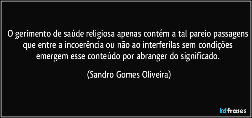 O gerimento de saúde religiosa apenas contém a tal pareio passagens que entre a incoerência ou não ao interferilas sem condições emergem esse conteúdo por abranger do significado. (Sandro Gomes Oliveira)