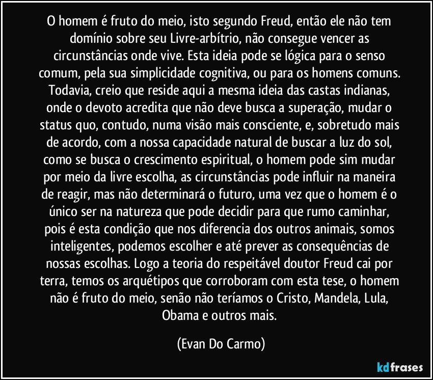 O homem é fruto do meio, isto segundo Freud, então ele não...