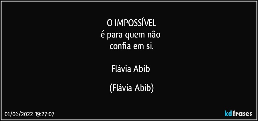 O IMPOSSÍVEL
é para quem não 
confia em si.

Flávia Abib (Flávia Abib)