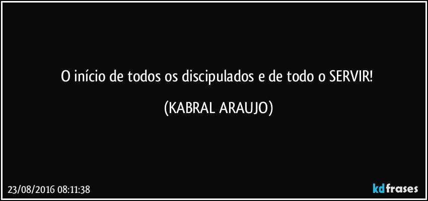 O início de todos os discipulados e de todo o SERVIR! (KABRAL ARAUJO)