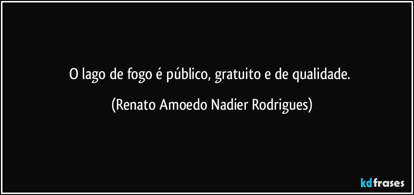 O lago de fogo é público, gratuito e de qualidade. (Renato Amoedo Nadier Rodrigues)