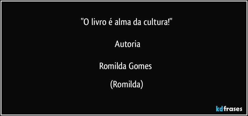 "O livro é alma da cultura!"

 Autoria

Romilda Gomes (Romilda)