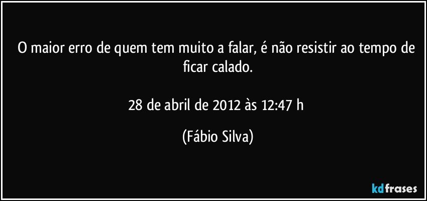 O maior erro de quem tem muito a falar, é não resistir ao tempo de ficar calado.

28 de abril de 2012 às 12:47 h (Fábio Silva)