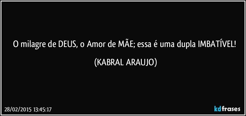 O milagre de DEUS, o Amor de MÃE; essa é uma dupla IMBATÍVEL! (KABRAL ARAUJO)