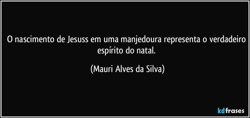 O nascimento de Jesuss em uma manjedoura representa o verdadeiro espírito do natal. (Mauri Alves da Silva)