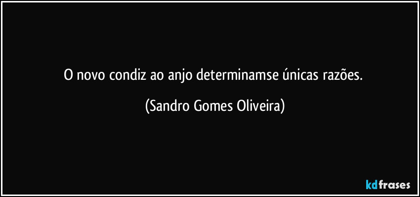 O novo condiz ao anjo determinamse únicas razões. (Sandro Gomes Oliveira)