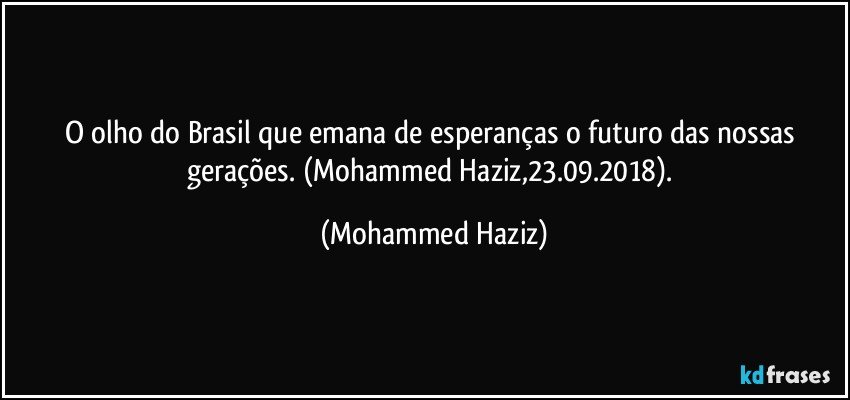 O olho do Brasil que emana de esperanças o futuro das nossas gerações. (Mohammed Haziz,23.09.2018). (Mohammed Haziz)