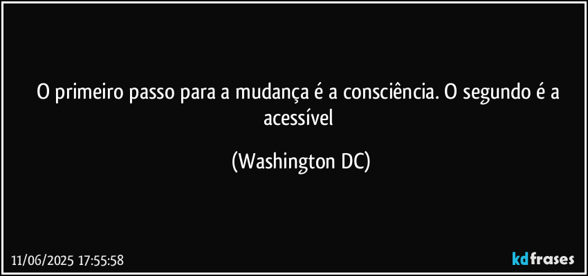 O primeiro passo para a mudança é a consciência. O segundo é a acessível (Washington DC)