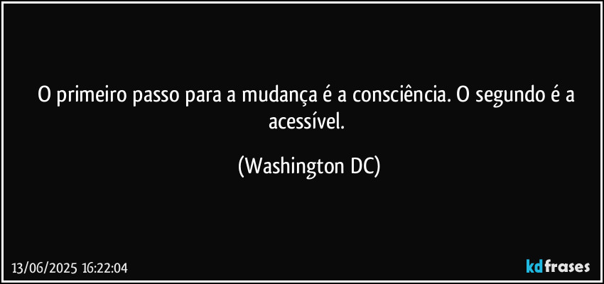 O primeiro passo para a mudança é a consciência. O segundo é a acessível. (Washington DC)
