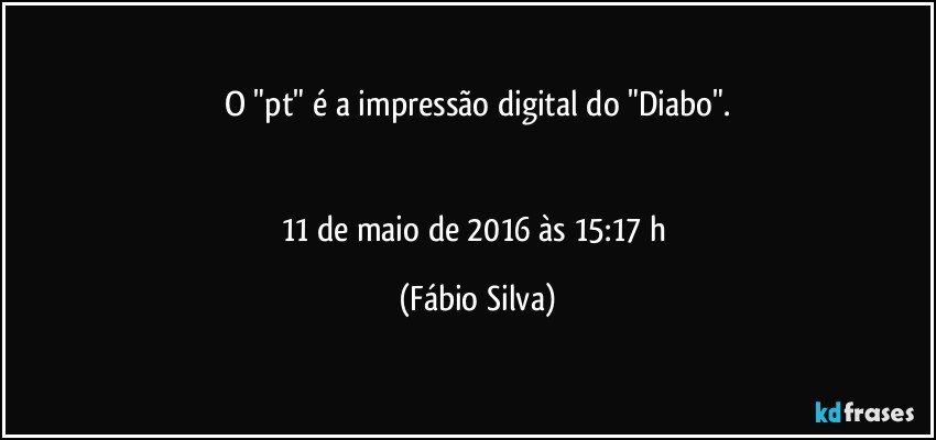 O "pt" é a impressão digital do "Diabo".


11 de maio de 2016 às 15:17 h (Fábio Silva)