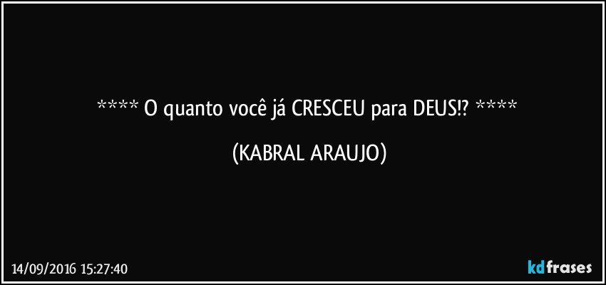   O quanto você já CRESCEU para DEUS!?   (KABRAL ARAUJO)