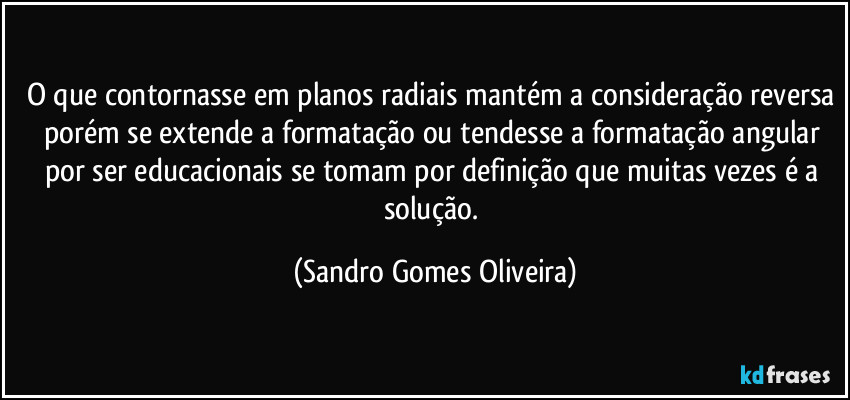 O que contornasse em planos radiais mantém a consideração reversa porém se extende a formatação ou tendesse a formatação angular por ser educacionais se tomam por definição que muitas vezes é a solução. (Sandro Gomes Oliveira)