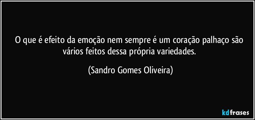 O que é efeito da emoção nem sempre é um coração palhaço são vários feitos dessa própria variedades. (Sandro Gomes Oliveira)