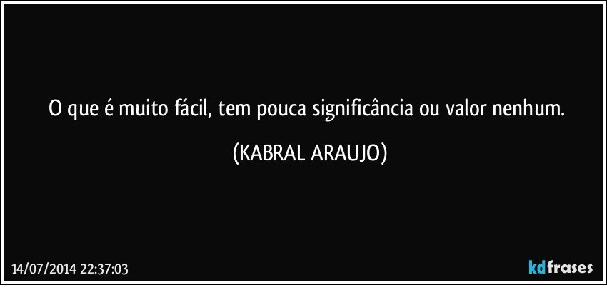 O que é muito fácil, tem pouca significância ou valor nenhum. (KABRAL ARAUJO)
