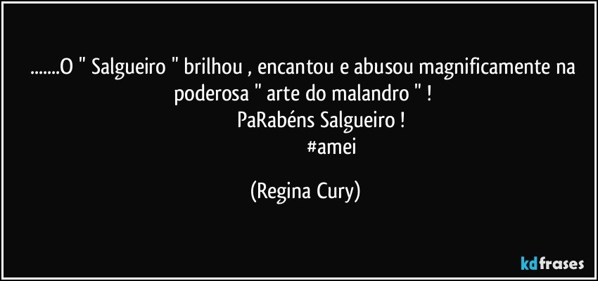 ...O  " Salgueiro "  brilhou , encantou e abusou  magnificamente  na poderosa  "  arte do malandro "  !  
                            PaRabéns Salgueiro ! 
                                          #amei (Regina Cury)