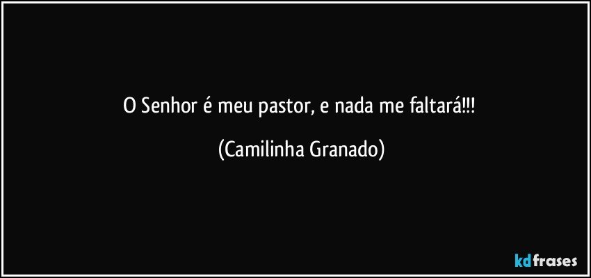 O Senhor é meu pastor, e nada me faltará!!! (Camilinha Granado)