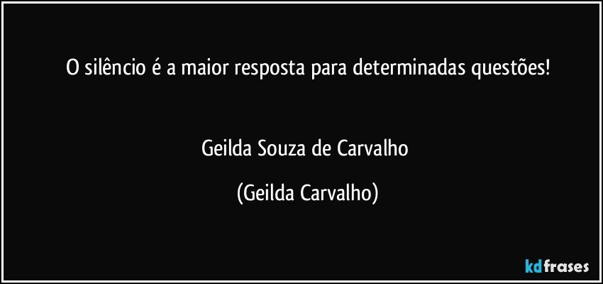 O silêncio é a maior resposta para determinadas questões!


Geilda Souza de Carvalho (Geilda Carvalho)