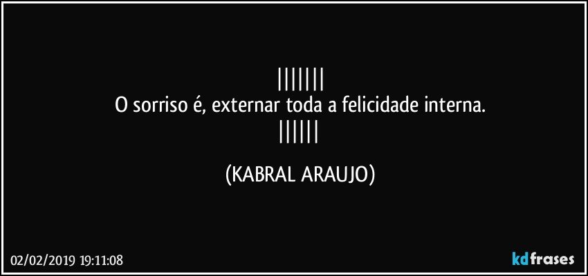 
O sorriso é, externar toda a felicidade interna.
 (KABRAL ARAUJO)