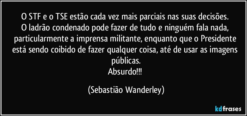 O STF e o TSE estão cada vez mais parciais nas suas decisões. 
O ladrão condenado pode fazer de tudo e ninguém fala nada, particularmente a imprensa militante, enquanto que o Presidente está sendo coibido de fazer qualquer coisa, até de usar as imagens públicas.
Absurdo!!! (Sebastião Wanderley)