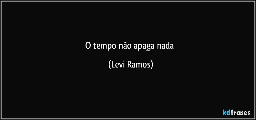 o tempo não apaga nada (Levi Ramos)