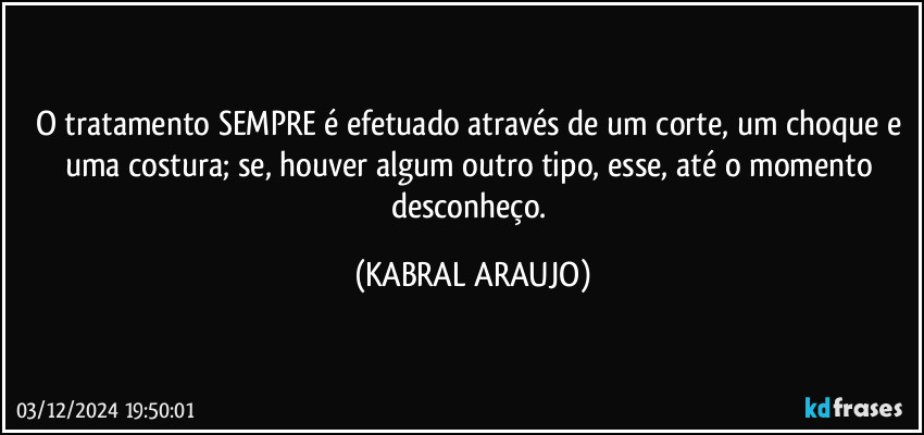 O tratamento SEMPRE é efetuado através de um corte, um choque e uma costura; se, houver algum outro tipo, esse, até o momento desconheço. (KABRAL ARAUJO)