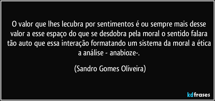 O valor que lhes lecubra por sentimentos é ou sempre mais desse valor a esse espaço do que se desdobra pela moral o sentido falara tão auto que essa interação formatando um sistema da moral a ética a análise - anabioze-. (Sandro Gomes Oliveira)