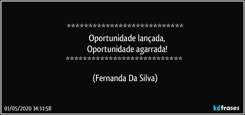 
       Oportunidade lançada,
      Oportunidade agarrada!
 (Fernanda Da Silva)