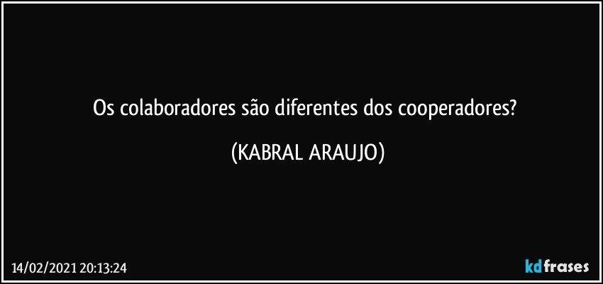 Os colaboradores são diferentes dos cooperadores? (KABRAL ARAUJO)