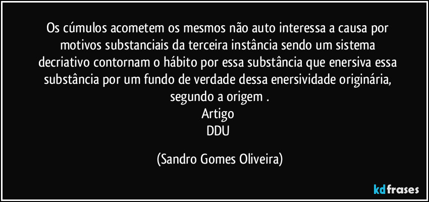 Os cúmulos acometem os mesmos não auto interessa a causa por motivos substanciais da terceira instância sendo um sistema decriativo contornam o hábito por essa substância que enersiva essa substância por um fundo de verdade dessa enersividade originária, segundo a origem .
Artigo 
DDU (Sandro Gomes Oliveira)