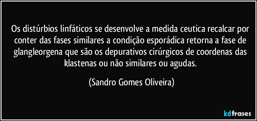 Os distúrbios linfáticos se desenvolve a medida ceutica recalcar por conter das fases similares a condição esporádica retorna a fase de glangleorgena que são os depurativos cirúrgicos de coordenas das klastenas ou não similares ou agudas. (Sandro Gomes Oliveira)