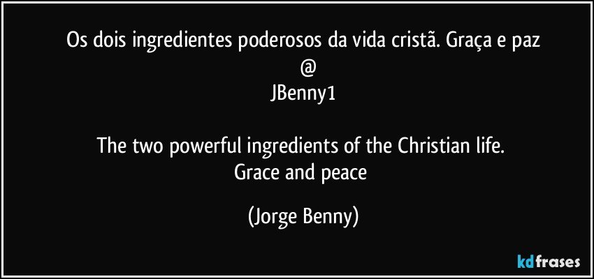 Os dois ingredientes poderosos da vida cristã. Graça e paz
        @
JBenny1

The two powerful ingredients of the Christian life. 
Grace and peace (Jorge Benny)