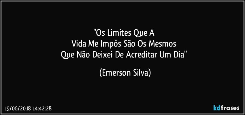 "Os Limites Que A 
Vida Me Impôs São Os Mesmos 
Que Não Deixei De Acreditar Um Dia" (Emerson Silva)