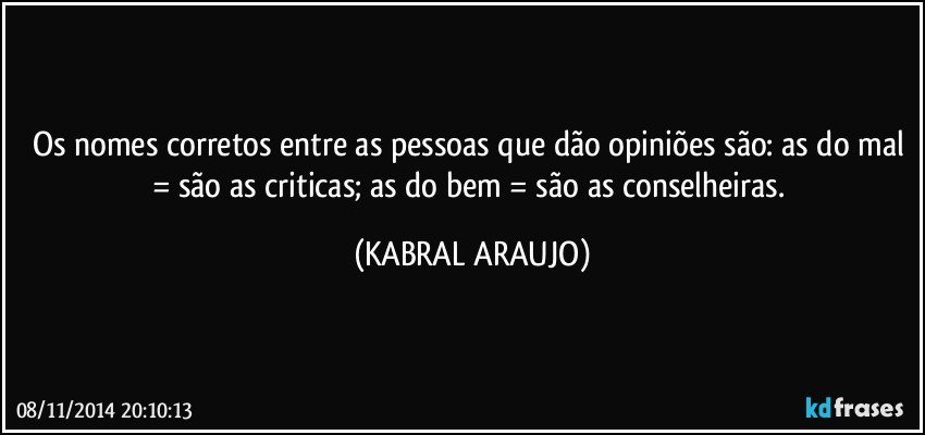 Os nomes corretos entre as pessoas que dão opiniões são: as do mal = são as criticas; as do bem = são as conselheiras. (KABRAL ARAUJO)