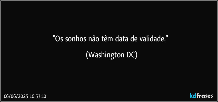 "Os sonhos não têm data de validade." (Washington DC)