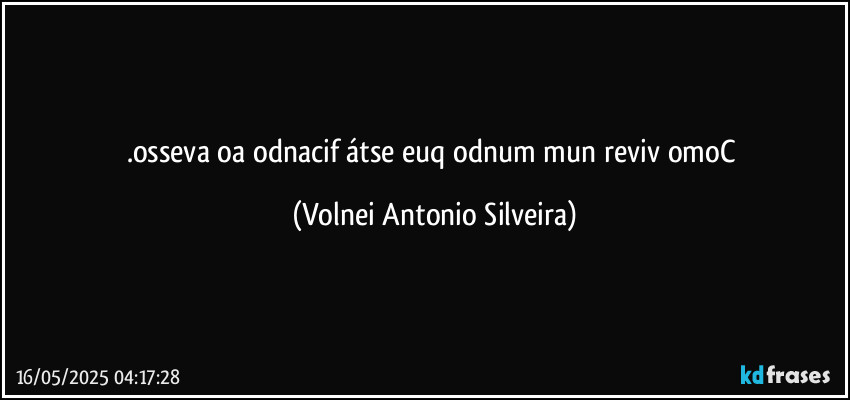 .osseva oa odnacif átse euq odnum mun reviv omoC (Volnei Antonio Silveira)
