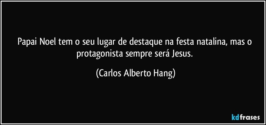 Papai Noel tem o seu lugar de destaque na festa natalina, mas o protagonista sempre será Jesus. (Carlos Alberto Hang)