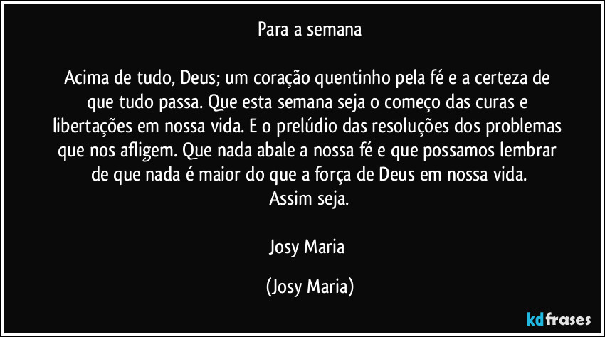 Para a semana

Acima de tudo, Deus; um coração quentinho pela fé e a certeza de que tudo passa. Que esta semana seja o começo das curas e libertações em nossa vida. E o prelúdio das resoluções dos problemas que nos afligem. Que nada abale a nossa fé e que possamos lembrar de que nada é maior do que a força de Deus em nossa vida.
Assim seja.

Josy Maria (Josy Maria)