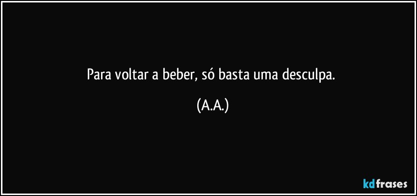 Para voltar a beber, só basta uma desculpa. (A.A.)
