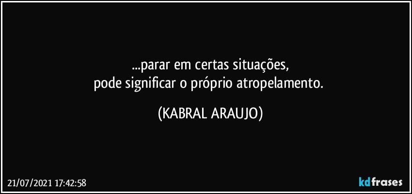 ...parar em certas situações,
pode significar o próprio atropelamento. (KABRAL ARAUJO)