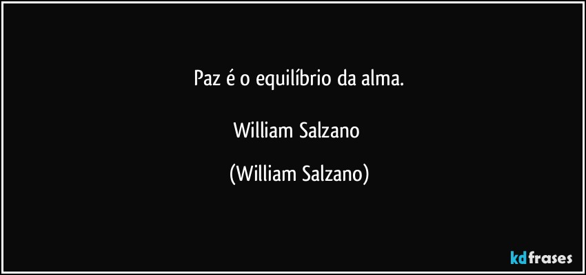 Paz é o equilíbrio da alma.

William Salzano (William Salzano)