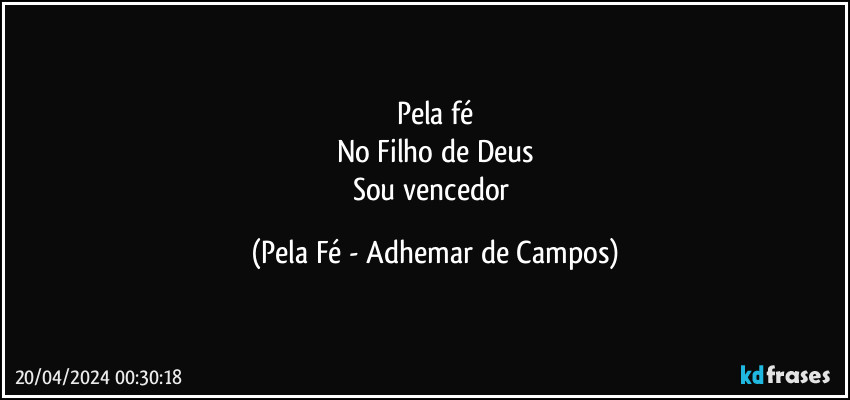 Pela fé
No Filho de Deus
Sou vencedor (Pela Fé - Adhemar de Campos)