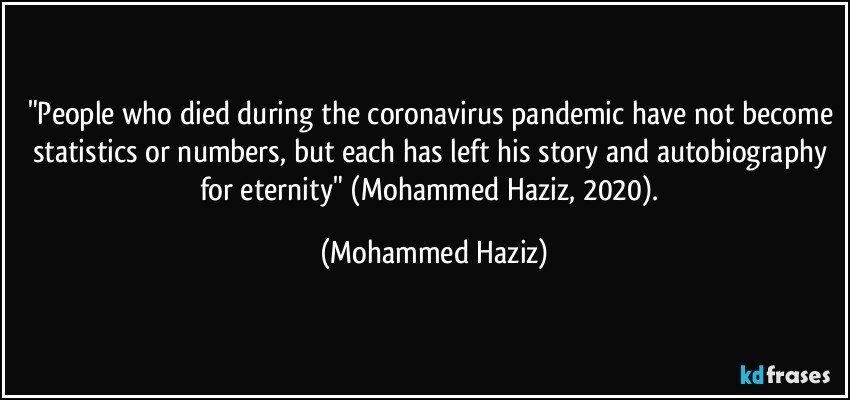 "People who died during the coronavirus pandemic have not become statistics or numbers, but each has left his story and autobiography for eternity" (Mohammed Haziz, 2020). (Mohammed Haziz)