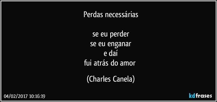 perdas necessárias

se eu perder
se eu enganar
e daí
fui atrás do amor (Charles Canela)