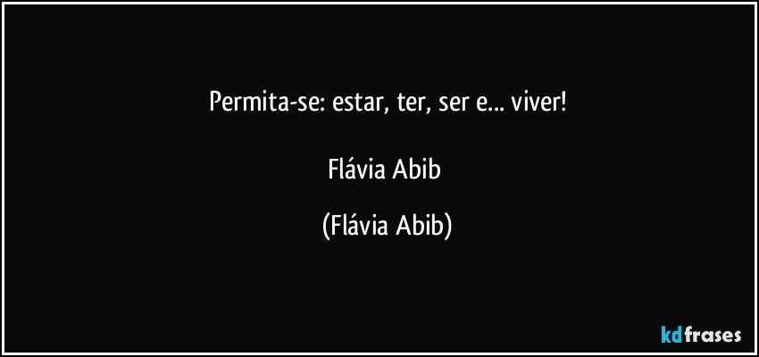 Permita-se: estar, ter, ser e... viver!

Flávia Abib (Flávia Abib)
