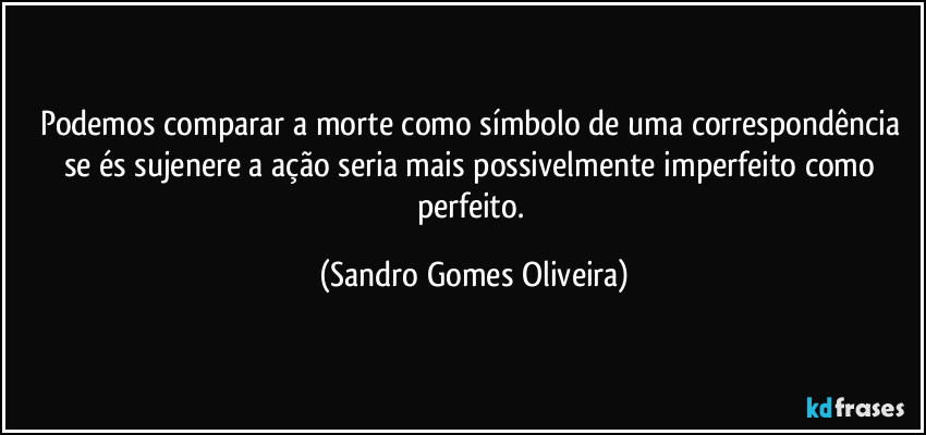 Podemos comparar a morte como símbolo de uma correspondência se és sujenere a ação seria mais possivelmente imperfeito como perfeito. (Sandro Gomes Oliveira)
