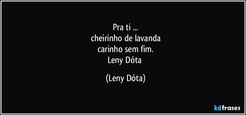 Pra ti ...
cheirinho de lavanda
carinho sem fim.
Leny Dóta (Leny Dóta)