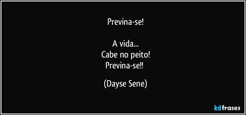 Previna-se!

A vida...
Cabe no peito!
Previna-se!! (Dayse Sene)