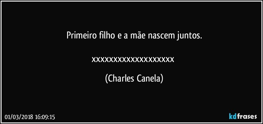 primeiro filho e a mãe nascem juntos.

xxxxxxxxxxxxxxxxxxx (Charles Canela)